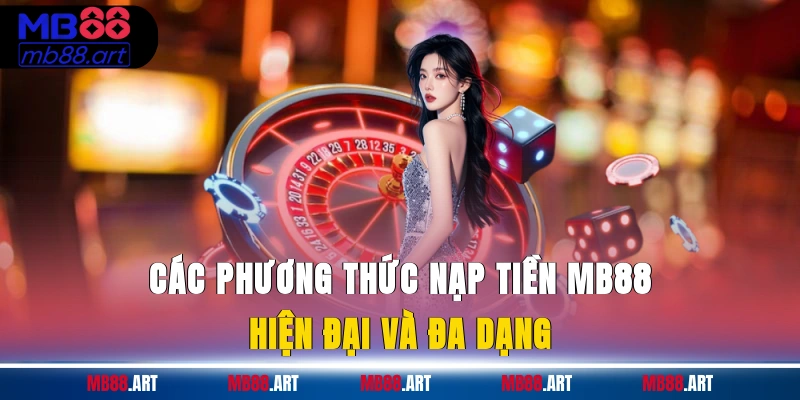 Các phương thức nạp tiền MB88 hiện đại và đa dạng