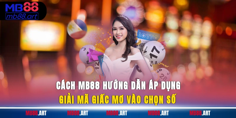 Cách MB88 hướng dẫn áp dụng giải mã giấc mơ vào chọn số
