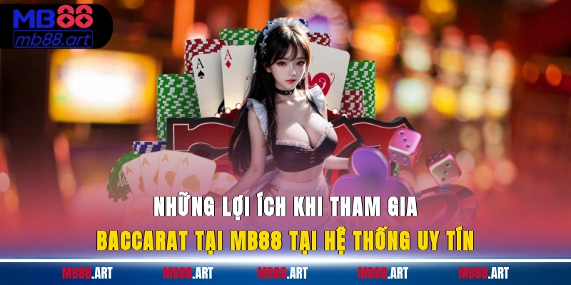 Những lợi ích khi tham gia baccarat tại MB88 tại hệ thống uy tín
