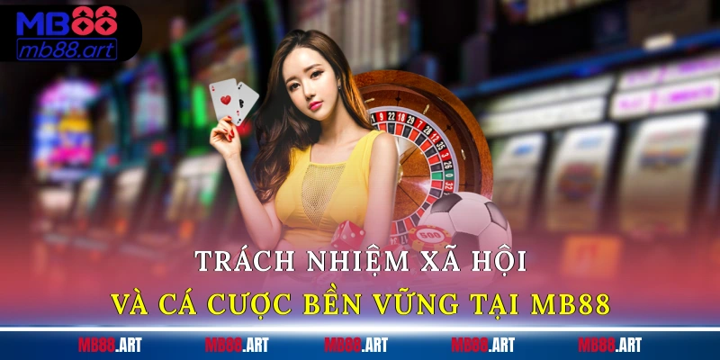 Trách nhiệm xã hội và cá cược bền vững tại MB88