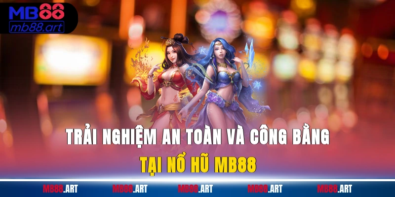 Trải nghiệm an toàn và công bằng tại nổ hũ MB88