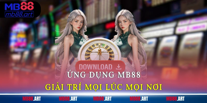Ứng dụng MB88 - Giải trí mọi lúc mọi nơi